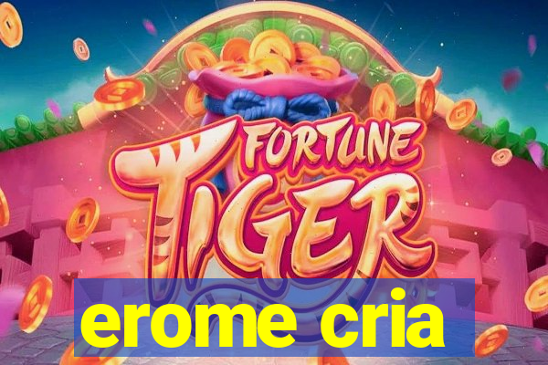 erome cria